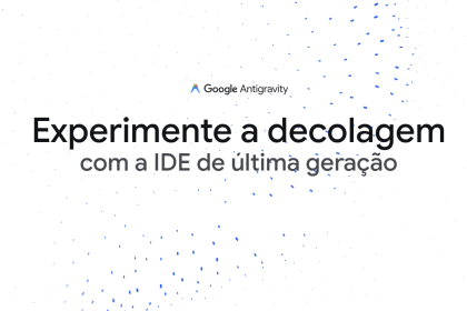 Google Antigravity: a ambição de desafiar o impossível e os limites da inovação