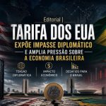 Editorial | Tarifa dos EUA expõe impasse diplomático e amplia pressão sobre a economia brasileira